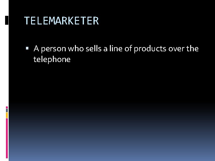 TELEMARKETER A person who sells a line of products over the telephone 