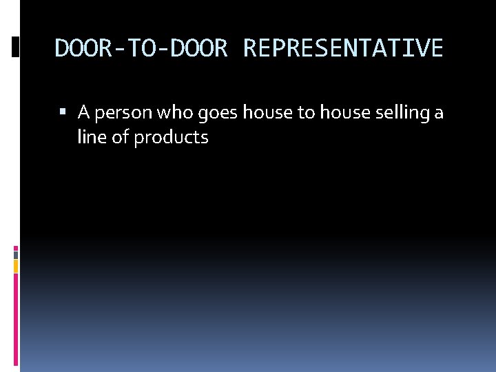 DOOR-TO-DOOR REPRESENTATIVE A person who goes house to house selling a line of products