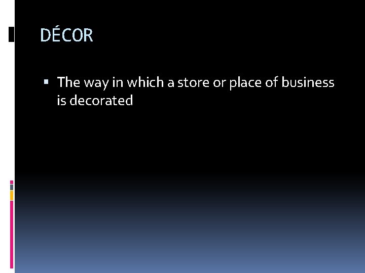 DÉCOR The way in which a store or place of business is decorated 