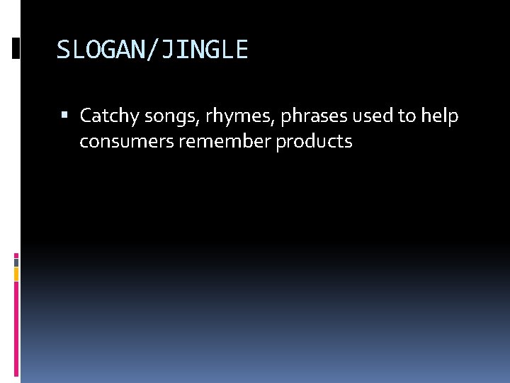 SLOGAN/JINGLE Catchy songs, rhymes, phrases used to help consumers remember products 