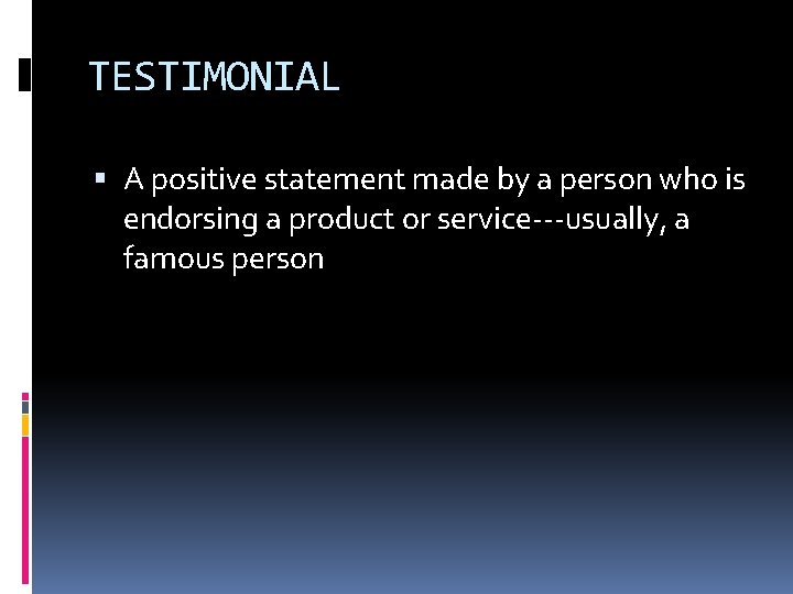 TESTIMONIAL A positive statement made by a person who is endorsing a product or