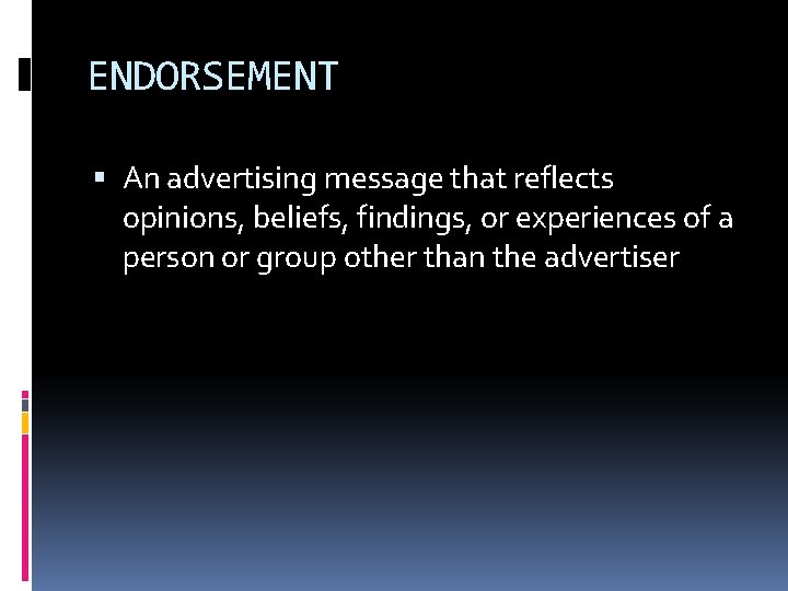 ENDORSEMENT An advertising message that reflects opinions, beliefs, findings, or experiences of a person