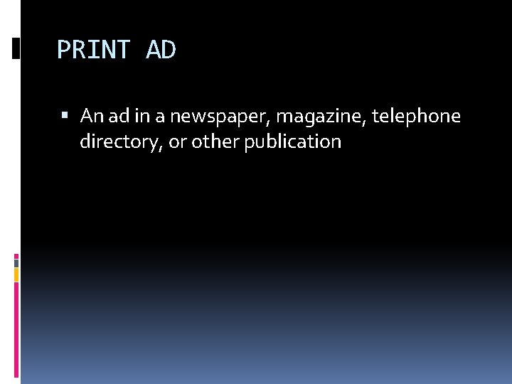 PRINT AD An ad in a newspaper, magazine, telephone directory, or other publication 