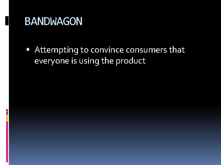 BANDWAGON Attempting to convince consumers that everyone is using the product 