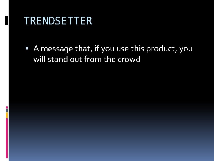 TRENDSETTER A message that, if you use this product, you will stand out from