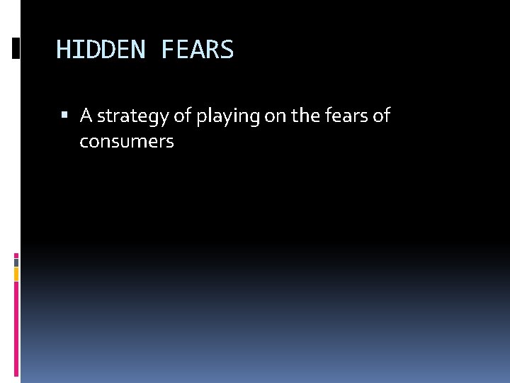 HIDDEN FEARS A strategy of playing on the fears of consumers 