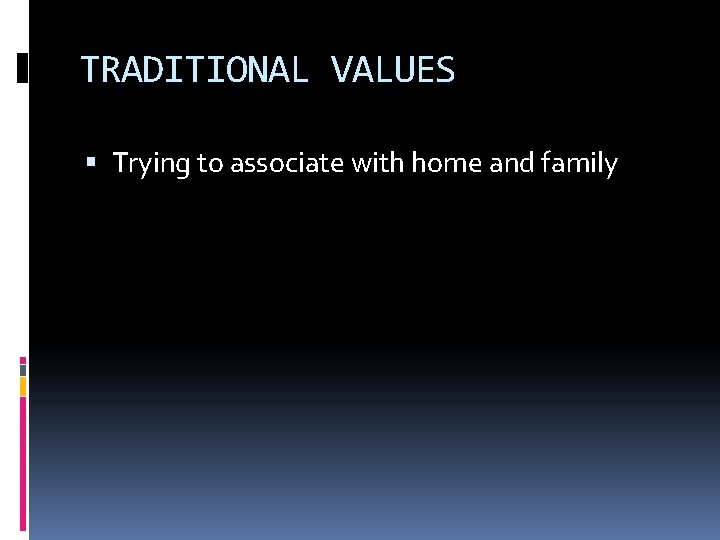 TRADITIONAL VALUES Trying to associate with home and family 