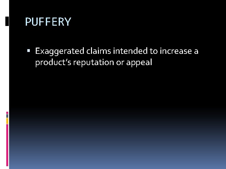 PUFFERY Exaggerated claims intended to increase a product’s reputation or appeal 