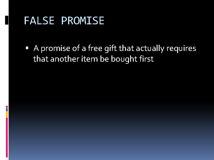 FALSE PROMISE A promise of a free gift that actually requires that another item