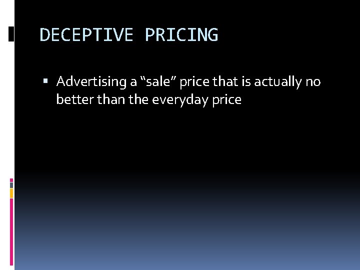 DECEPTIVE PRICING Advertising a “sale” price that is actually no better than the everyday