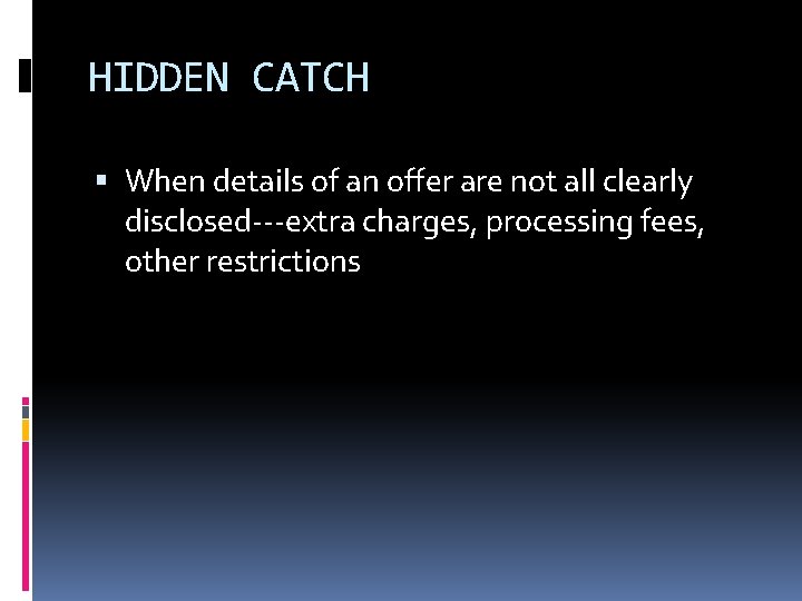 HIDDEN CATCH When details of an offer are not all clearly disclosed---extra charges, processing