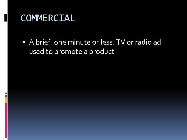 COMMERCIAL A brief, one minute or less, TV or radio ad used to promote