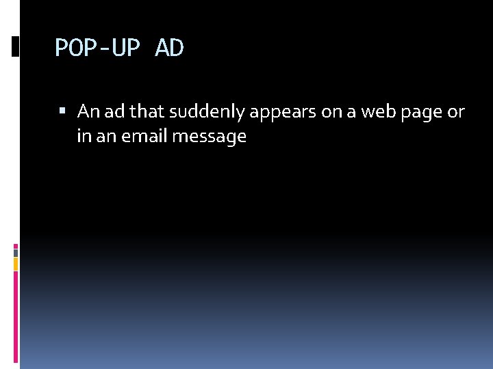 POP-UP AD An ad that suddenly appears on a web page or in an