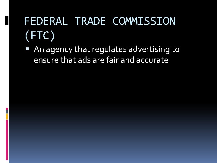 FEDERAL TRADE COMMISSION (FTC) An agency that regulates advertising to ensure that ads are