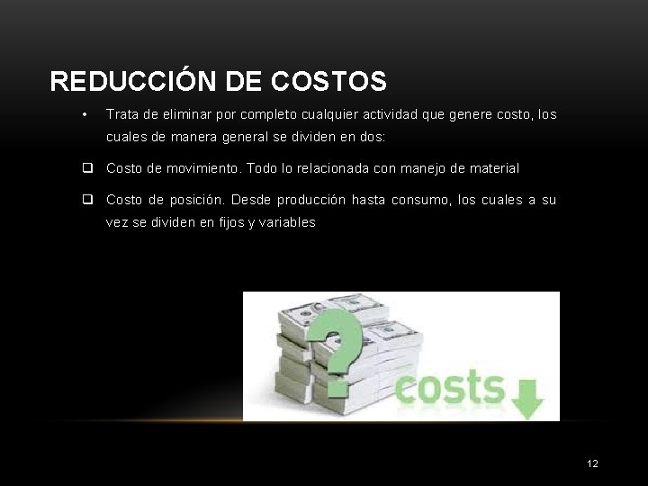 REDUCCIÓN DE COSTOS • Trata de eliminar por completo cualquier actividad que genere costo,