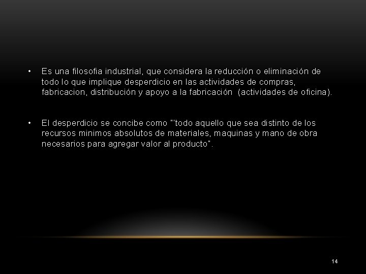  • Es una filosofia industrial, que considera la reducción o eliminación de todo