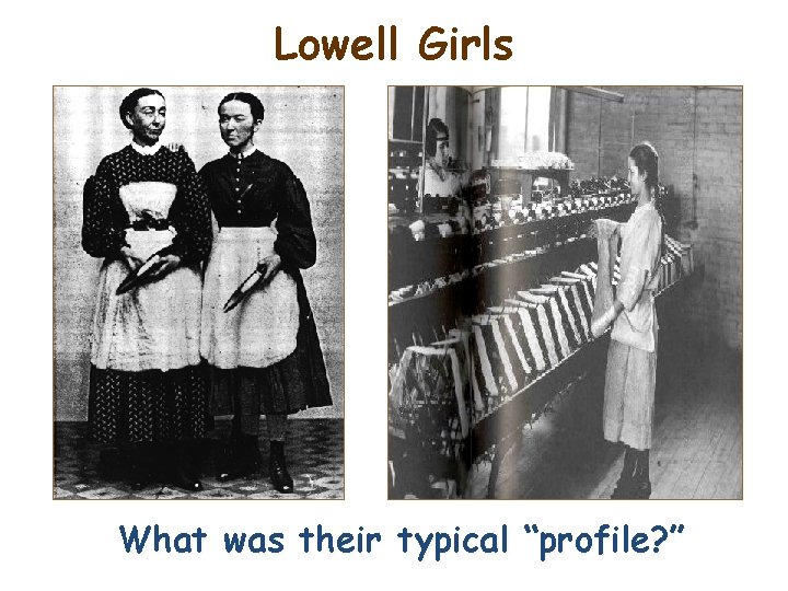 Lowell Girls What was their typical “profile? ” Lowell Girls What was their typical “profile? ”