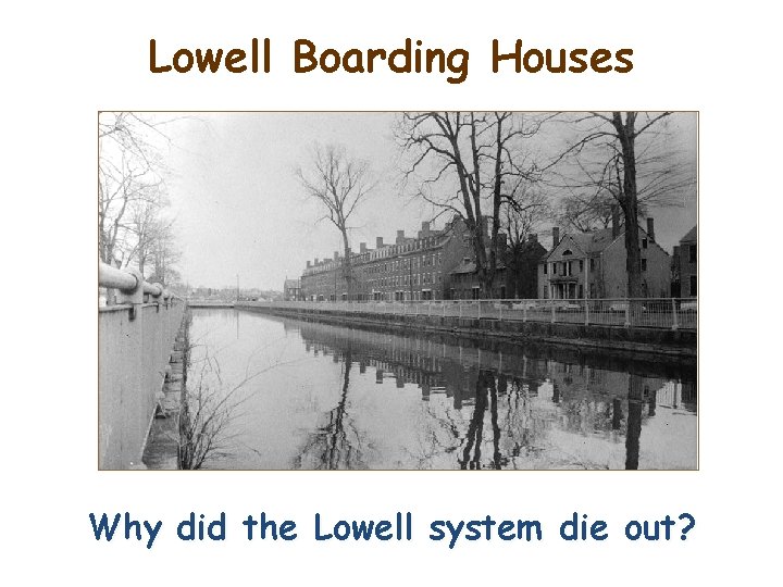 Lowell Boarding Houses Why did the Lowell system die out? Lowell Boarding Houses Why did the Lowell system die out?