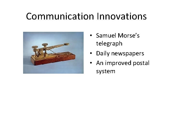 Communication Innovations • Samuel Morse’s telegraph • Daily newspapers • An improved postal system Communication Innovations • Samuel Morse’s telegraph • Daily newspapers • An improved postal system