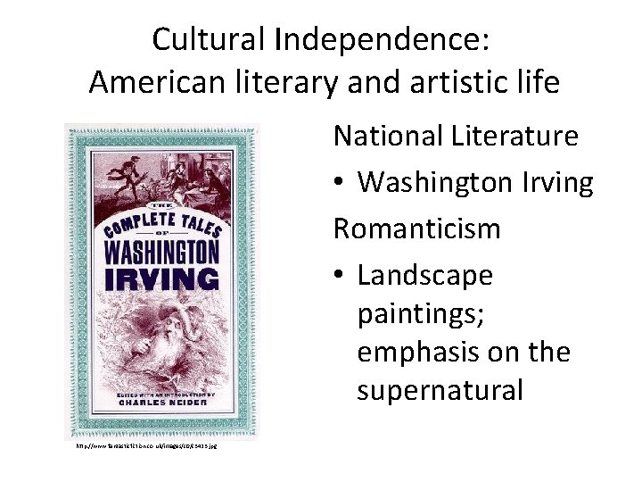 Cultural Independence: American literary and artistic life National Literature • Washington Irving Romanticism • Cultural Independence: American literary and artistic life National Literature • Washington Irving Romanticism •