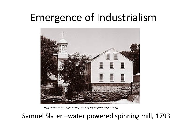 Emergence of Industrialism http: //invention. smithsonian. org/centerpieces/whole_cloth/u 2 ei/u 2 images/tea_essay/Slatermill. jpg Samuel Slater Emergence of Industrialism http: //invention. smithsonian. org/centerpieces/whole_cloth/u 2 ei/u 2 images/tea_essay/Slatermill. jpg Samuel Slater