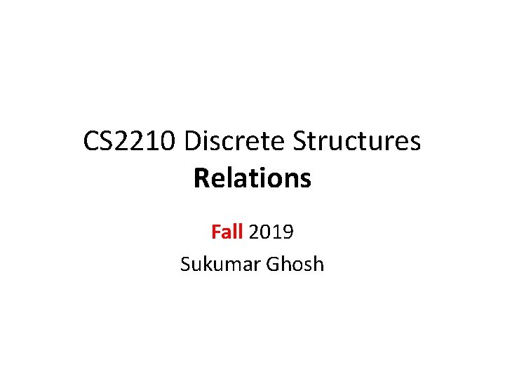 CS 2210 Discrete Structures Relations Fall 2019 Sukumar Ghosh 