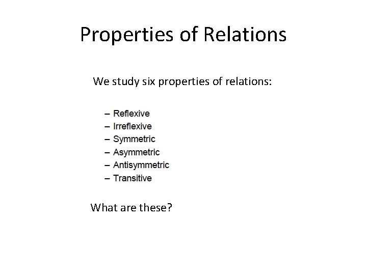Properties of Relations We study six properties of relations: What are these? 