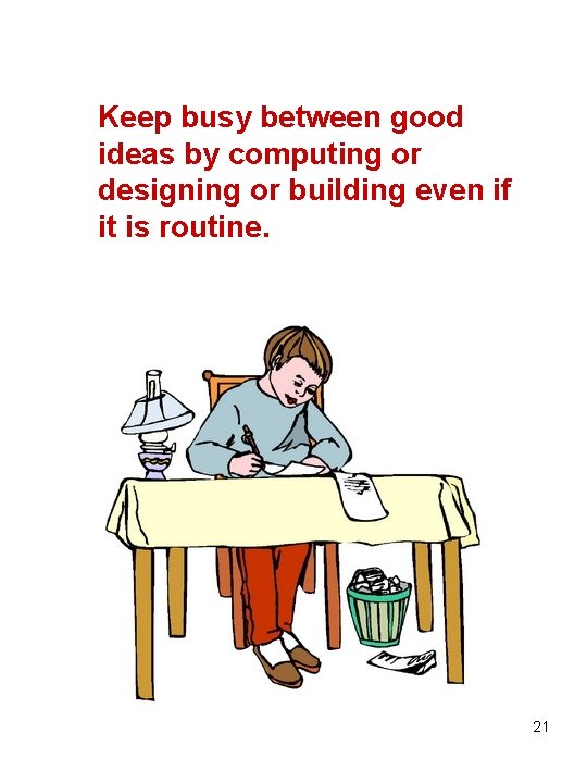 Keep busy between good ideas by computing or designing or building even if it