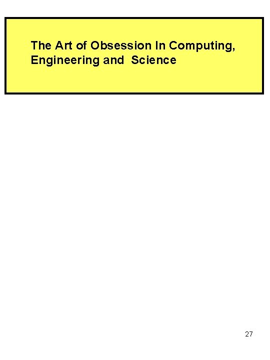 The Art of Obsession In Computing, Engineering and Science 27 