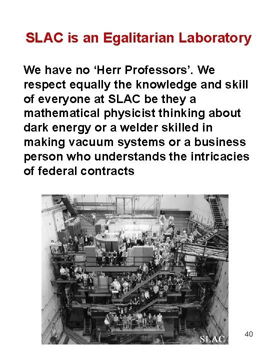 SLAC is an Egalitarian Laboratory We have no ‘Herr Professors’. We respect equally the