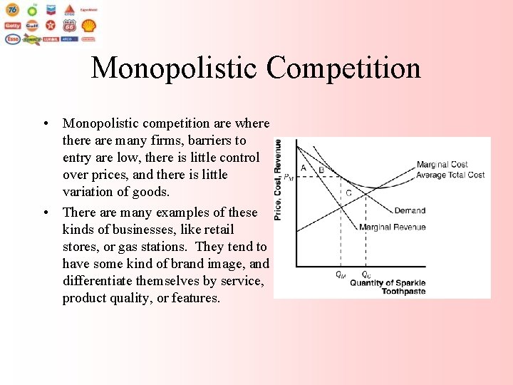 Monopolistic Competition • Monopolistic competition are where there are many firms, barriers to entry