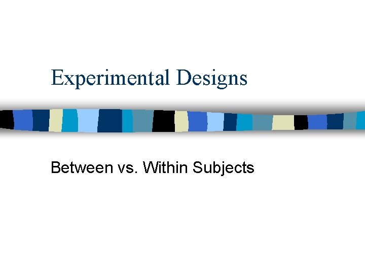Experimental Designs Between vs. Within Subjects 