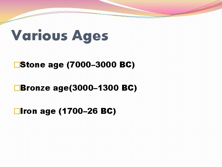 Various Ages �Stone age (7000– 3000 BC) �Bronze age(3000– 1300 BC) �Iron age (1700–