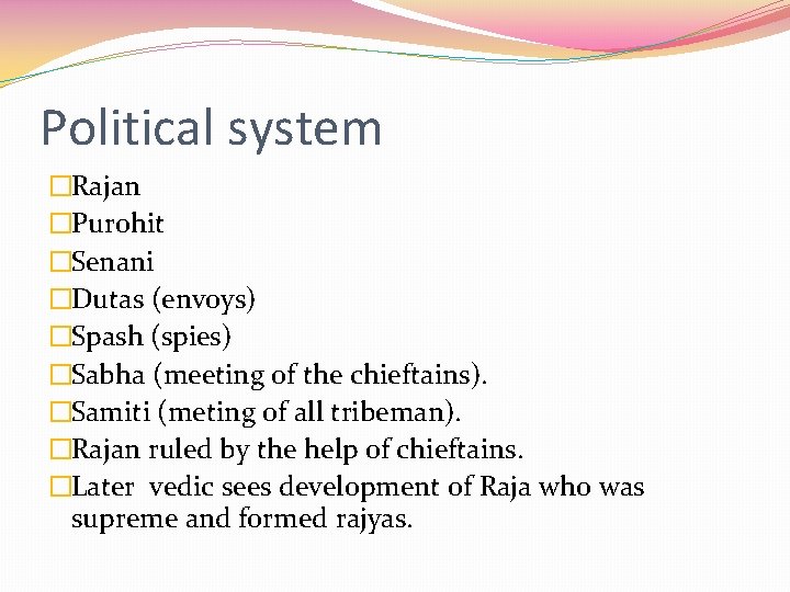 Political system �Rajan �Purohit �Senani �Dutas (envoys) �Spash (spies) �Sabha (meeting of the chieftains).