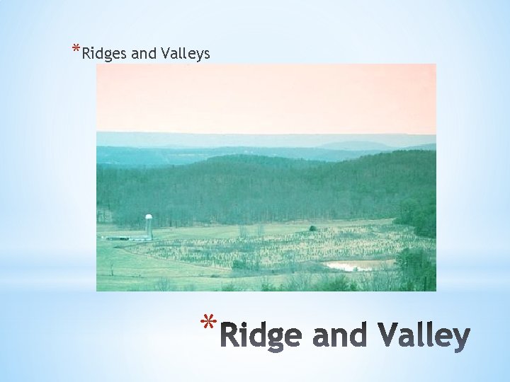 *Ridges and Valleys * 