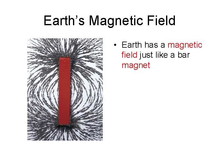 Earth’s Magnetic Field • Earth has a magnetic field just like a bar magnet