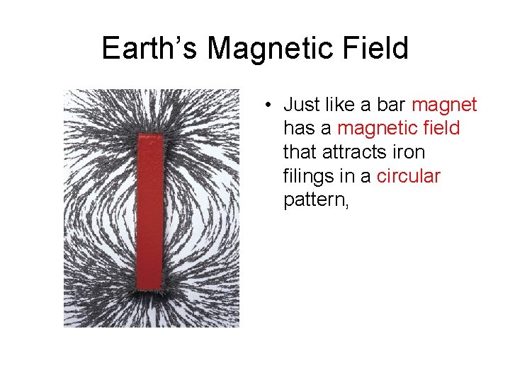 Earth’s Magnetic Field • Just like a bar magnet has a magnetic field that