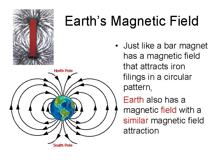 Earth’s Magnetic Field • Just like a bar magnet has a magnetic field that