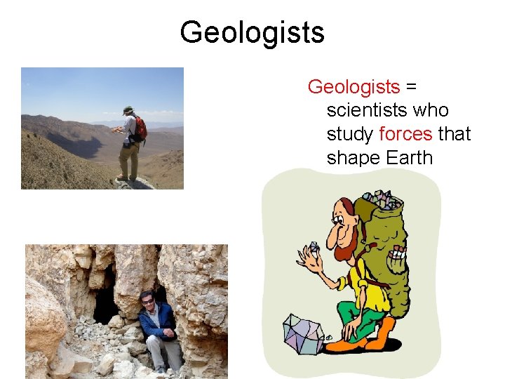 Geologists = scientists who study forces that shape Earth 