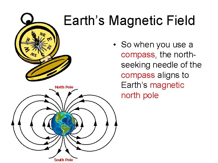 Earth’s Magnetic Field • So when you use a compass, the northseeking needle of