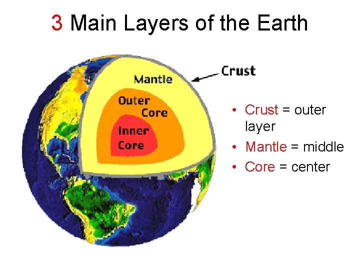 3 Main Layers of the Earth • Crust = outer layer • Mantle =