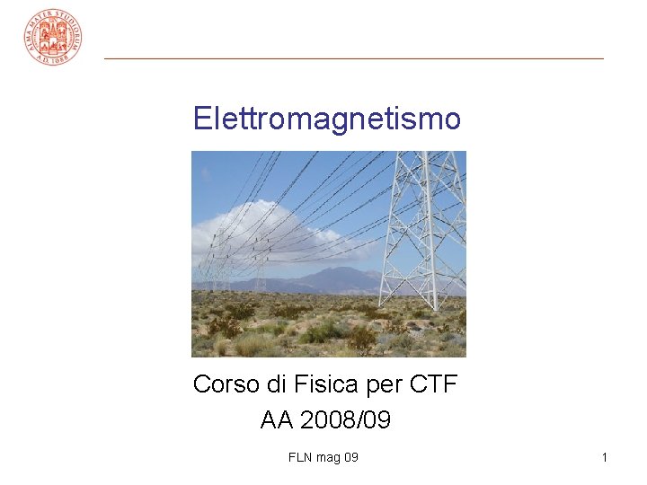 Elettromagnetismo Corso di Fisica per CTF AA 2008/09 FLN mag 09 1 