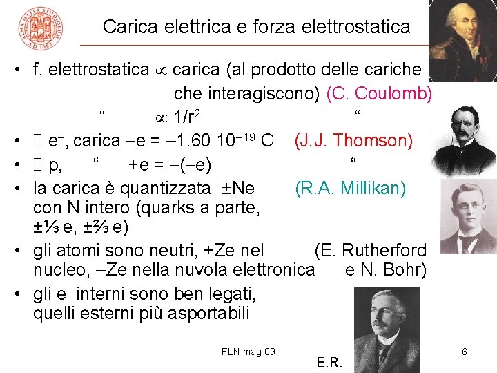 Carica elettrica e forza elettrostatica • f. elettrostatica carica (al prodotto delle cariche interagiscono)