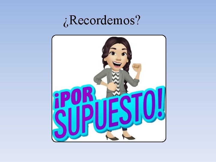 ¿Recordemos? 