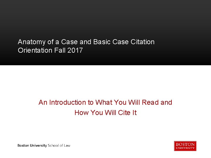 Anatomy of a Case and Basic Case Citation Orientation Fall 2017 An Introduction to