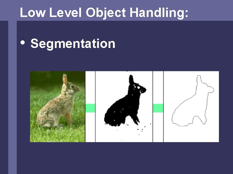 Low Level Object Handling: • Segmentation 