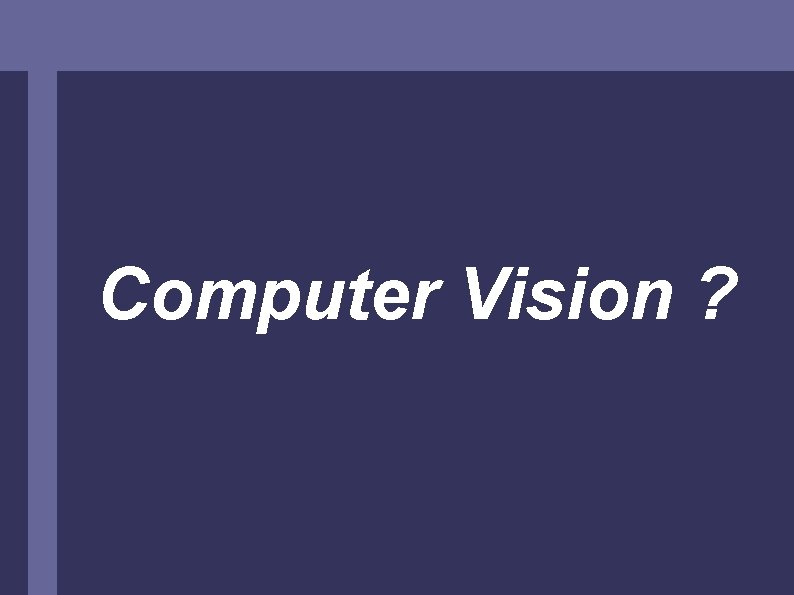 Computer Vision ? 