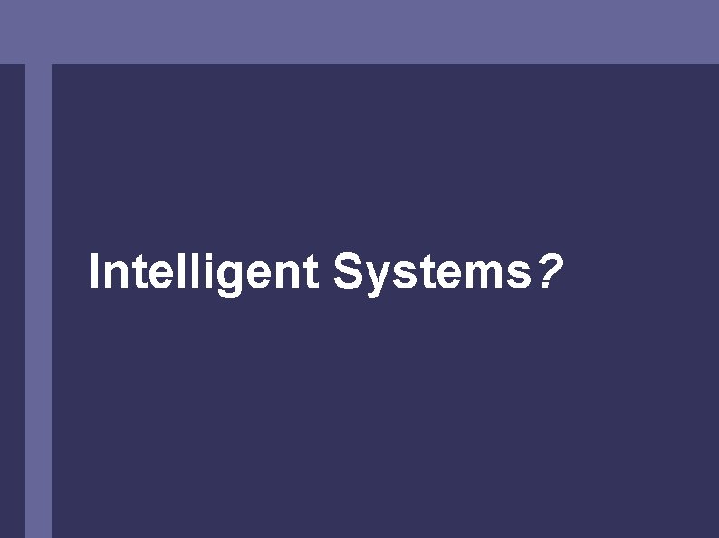 Intelligent Systems? 