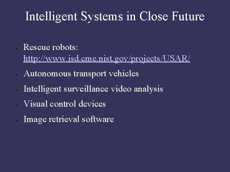 Intelligent Systems in Close Future • Rescue robots: http: //www. isd. cme. nist. gov/projects/USAR/