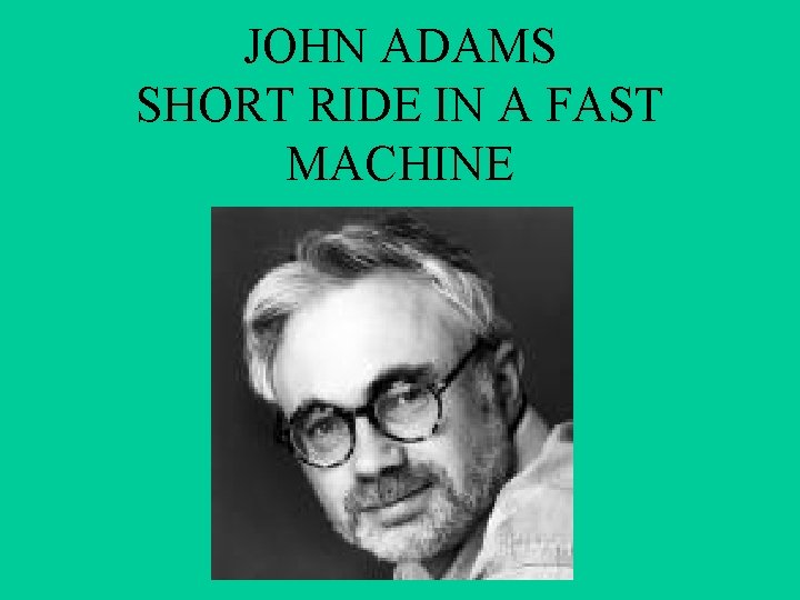 JOHN ADAMS SHORT RIDE IN A FAST MACHINE 